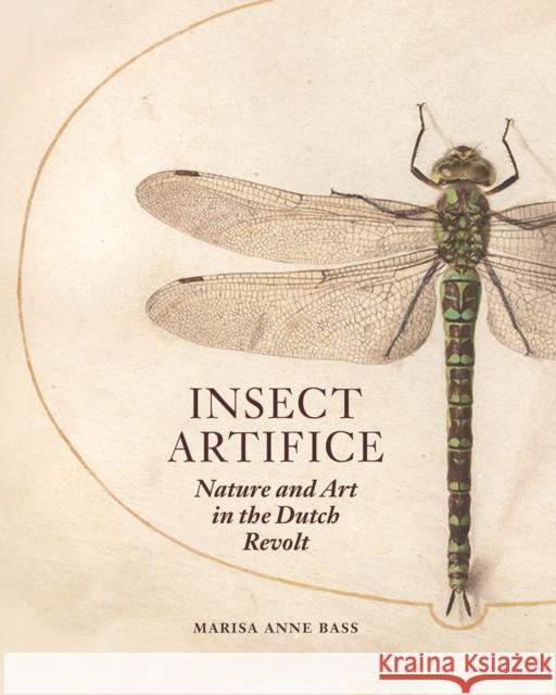 Insect Artifice: Nature and Art in the Dutch Revolt Marisa Anne Bass 9780691177151 Princeton University Press - książka