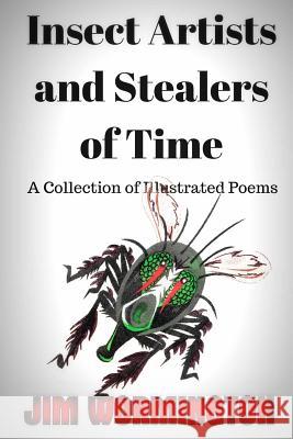 Insect Artists and Stealers of Time: A Collection of Illustrated Poems Jim Wormington 9781516992263 Createspace - książka