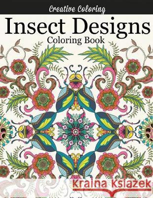 Insect Designs Coloring Book: Gorgeous Adult Coloring Book Featuring Dragonflies, Bees, Butterflies, Ladybugs, and Other Insects Creative Coloring 9781947243026 Creative Coloring - książka