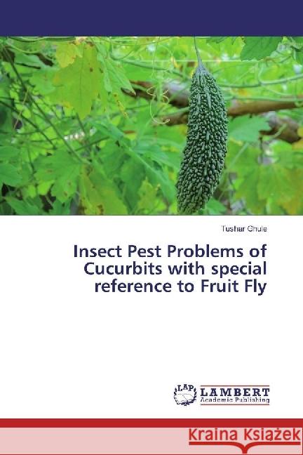 Insect Pest Problems of Cucurbits with special reference to Fruit Fly Ghule, Tushar 9783330015500 LAP Lambert Academic Publishing - książka
