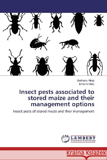 Insect pests associated to stored maize and their management options : Insect pests of stored maize and their management Hiruy, Berhanu; Getu, Emana 9783659967078 LAP Lambert Academic Publishing - książka