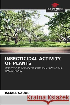 Insecticidal Activity of Plants Ismael Sadou   9786205801673 Our Knowledge Publishing - książka