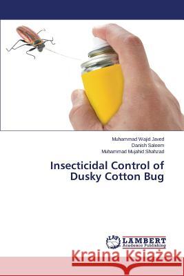 Insecticidal Control of Dusky Cotton Bug Javed Muhammad Wajid                     Saleem Danish                            Shahzad Muhammad Mujahid 9783659586590 LAP Lambert Academic Publishing - książka