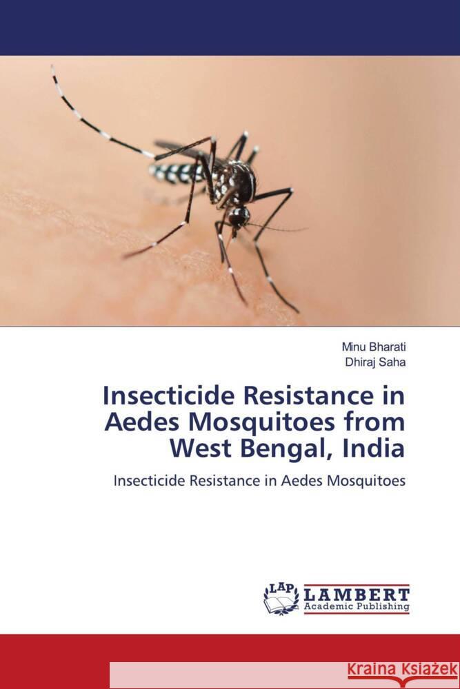 Insecticide Resistance in Aedes Mosquitoes from West Bengal, India Bharati, Minu, Saha, Dhiraj 9786206783244 LAP Lambert Academic Publishing - książka