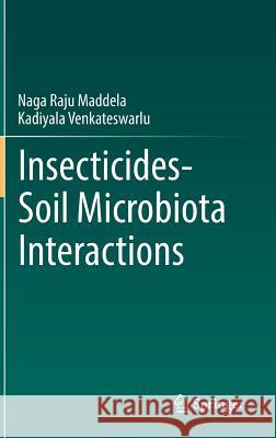 Insecticides-Soil Microbiota Interactions Maddela Nag Venkateswarlu Kadiyala 9783319665887 Springer - książka