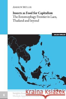 Insects as Food for Capitalism: The Entomophagy Frontier in Laos, Thailand and beyond Andrew Muller   9783962032036 Galda Verlag - książka