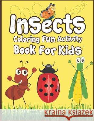 Insects Coloring Fun Activity Book for Kids: 50+ Insects Drawing Pages to Color! Publication 9781674655451 Independently Published - książka