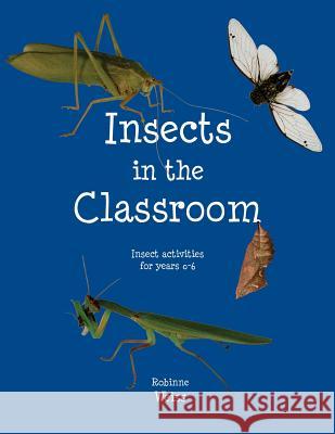 Insects in the Classroom: Drive your students buggy Robinne Weiss 9780473380922 Robinne Weiss - książka