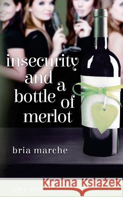 Insecurity and a Bottle of Merlot: Like Sisters Series: Book Two Bria Marche 9781508604020 Createspace - książka