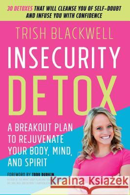 Insecurity Detox: A Breakout Plan to Rejuvenate Your Body, Mind, and Spirit Trisha Blackwell 9781501121302 Howard Books - książka