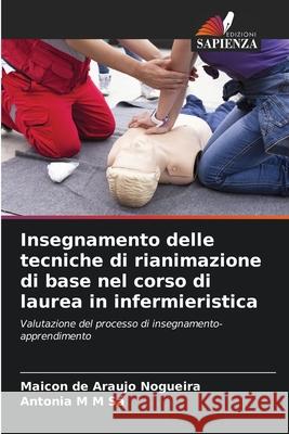 Insegnamento delle tecniche di rianimazione di base nel corso di laurea in infermieristica Nogueira, Maicon de Araujo, Sá, Antonia M M 9786202370080 Edizioni Sapienza - książka