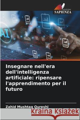 Insegnare nell'era dell'intelligenza artificiale: ripensare l'apprendimento per il futuro Qureshi, Zahid Mushtaq 9786209069833 Edizioni Sapienza - książka