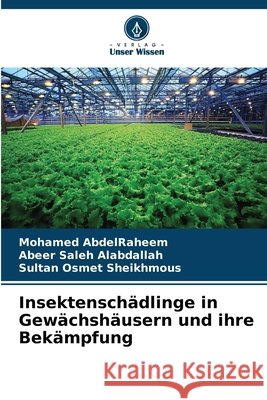 Insektensch?dlinge in Gew?chsh?usern und ihre Bek?mpfung Mohamed Abdelraheem Abeer Saleh Alabdallah Sultan Osmet Sheikhmous 9786209821431 Verlag Unser Wissen - książka