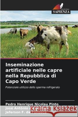 Inseminazione artificiale nelle capre nella Repubblica di Capo Verde Nicolau Pinto, Pedro Henrique, de Freitas, José Antônio, da Fonseca, Jeferson F. 9786209160462 Edizioni Sapienza - książka