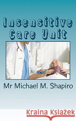 Insensitive Care Unit: Death Through Innocence MR Michael M. Shapiro 9781453873359 Createspace - książka