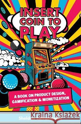 Insert Coin to Play: A Book on Product Design, Gamification & Monetization Sheldon Laframboise   9781738710737 Little Raspberry Publishing House - książka