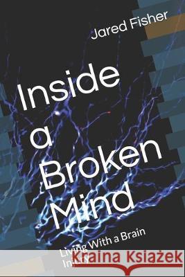 Inside a Broken Mind: Living With a Brain Injury Jared Fisher 9781692788841 Independently Published - książka