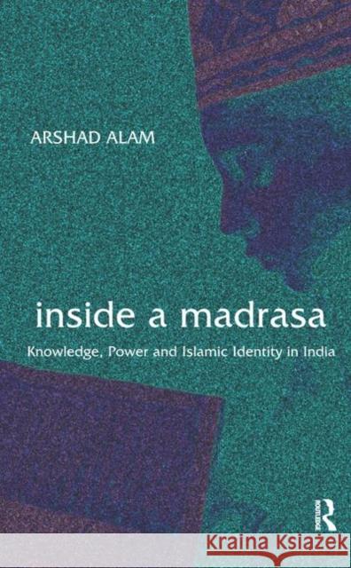 Inside a Madrasa: Knowledge, Power and Islamic Identity in India Alam, Arshad 9780415678070  - książka