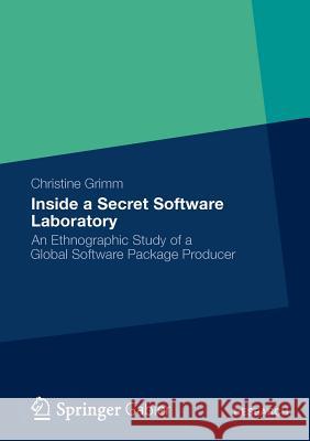 Inside a Secret Software Laboratory: An Ethnographic Study of a Global Software Package Producer Grimm, Christine 9783834933867 GWV Fachverlage GmbH - książka
