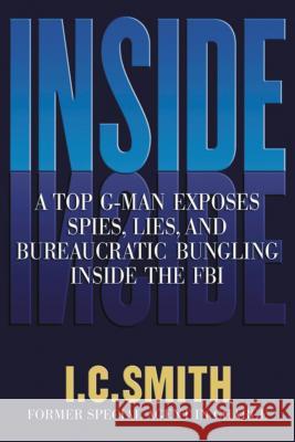 Inside: A Top G-Man Exposes Spies, Lies, and Bureaucratic Bungling in the FBI Smith, I. C. 9781595553331  - książka