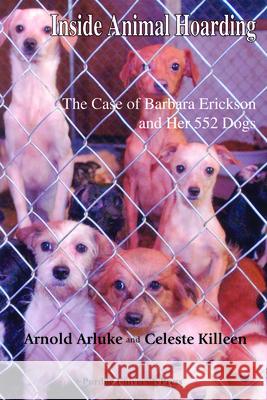 Inside Animal Hoarding: The Story of Barbara Erickson and her 522 Dogs Arluke, Arnold 9781557535115 Purdue University Press - książka