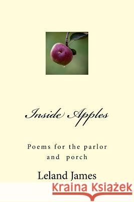 Inside Apples: Poems for the parlor and porch James, Leland 9781478390657 Createspace - książka