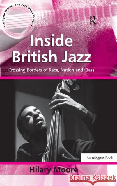 Inside British Jazz: Crossing Borders of Race, Nation and Class Moore, Hilary 9780754657446 Ashgate Publishing Limited - książka