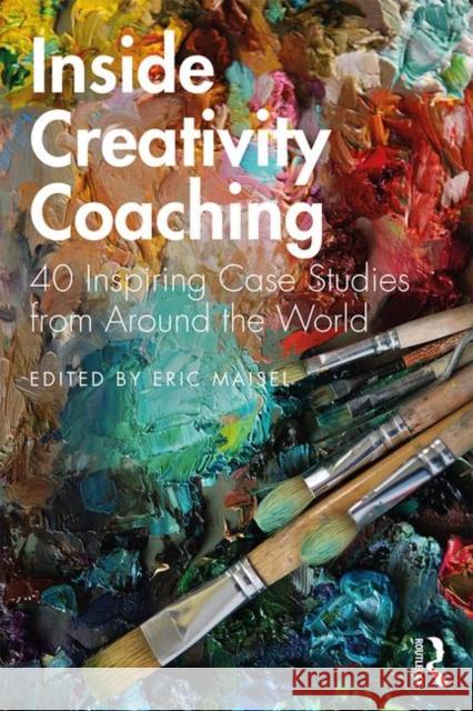 Inside Creativity Coaching: 40 Inspiring Case Studies from Around the World Eric Maisel 9780367219833 Routledge - książka