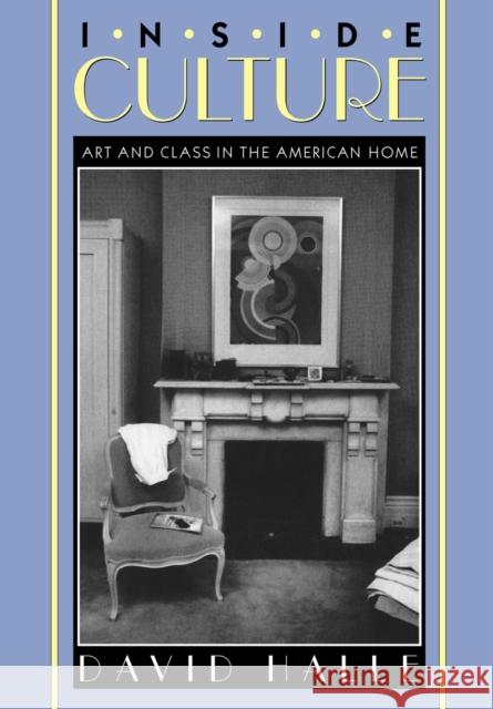 Inside Culture: Art and Class in the American Home Halle, David 9780226313689 University of Chicago Press - książka