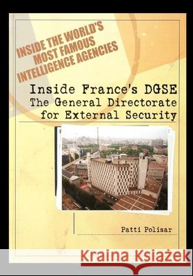 Inside France's DGSE: The General Directorate for External Security Patti Polisar 9781435890428 Rosen Publishing Group - książka