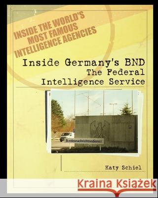 Inside Germany's BND: The Federal Intelligence Service Katy Schiel 9781435890411 Rosen Publishing Group - książka