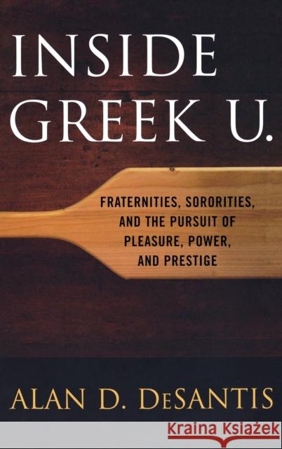 Inside Greek U.: Fraternities, Sororities, and the Pursuit of Pleasure, Power, and Prestige DeSantis, Alan D. 9780813124681 University Press of Kentucky - książka