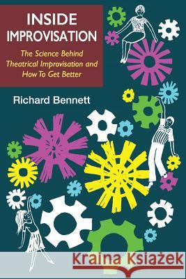 Inside Improvisation: The Science Behind Theatrical Improvisation and How To Get Better Bennett, Richard 9780648369806 Academy of Improvisation Press - książka