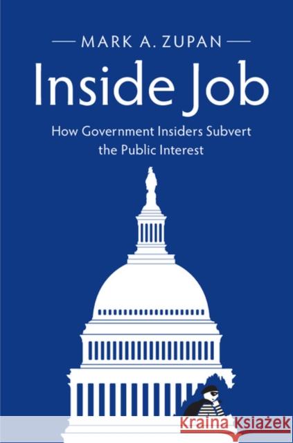 Inside Job: How Government Insiders Subvert the Public Interest Mark A. Zupan 9781316607770 Cambridge University Press - książka