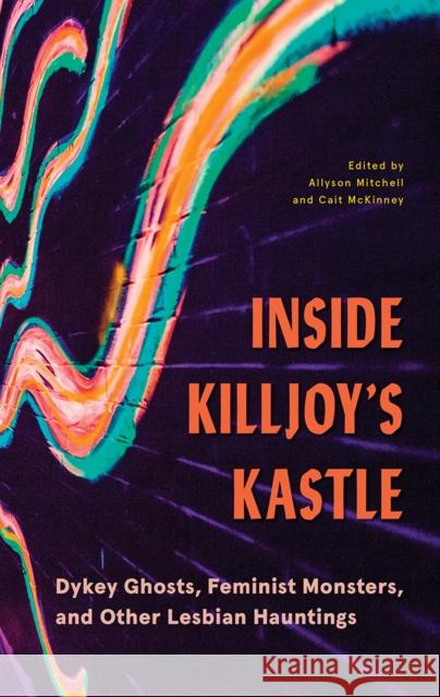 Inside Killjoy's Kastle: Dykey Ghosts, Feminist Monsters, and Other Lesbian Hauntings Mitchell, Allyson 9780774861571 UBC Press - książka