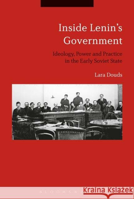 Inside Lenin's Government: Ideology, Power and Practice in the Early Soviet State Lara Douds 9781350126497 Bloomsbury Academic - książka