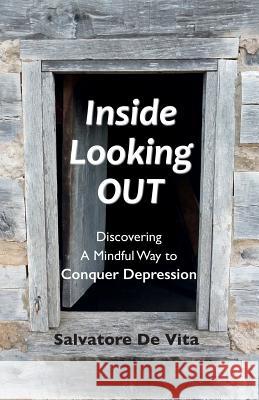 Inside Looking Out: Discovering A Mindful Way to Conquer Depression de Vita, Salvatore 9780981354507 Salvatore de Vita - książka