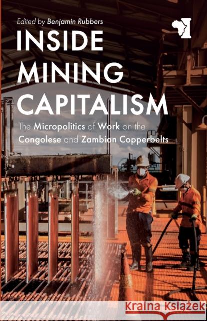 Inside Mining Capitalism: The Micropolitics of Work on the Congolese and Zambian Copperbelts Benjamin Rubbers Thomas McNamara Benjamin Rubbers 9781847012869 James Currey - książka