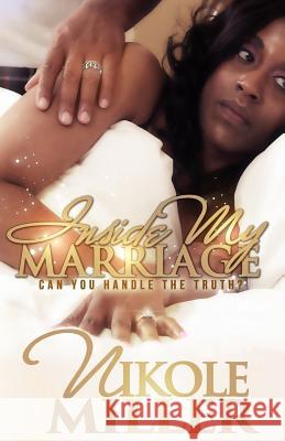 Inside My Marriage: Can You Handle The Truth? Miller, Nikole 9781979501910 Createspace Independent Publishing Platform - książka