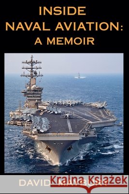 Inside Naval Aviation: A Memoir Maybury, David 9798989435968 David Maybury - książka