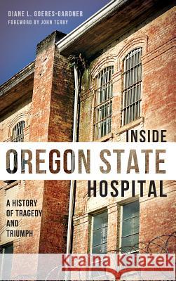 Inside Oregon State Hospital: A History of Tragedy and Triumph Diane L. Goeres-Gardner John Terry 9781540221643 History Press Library Editions - książka