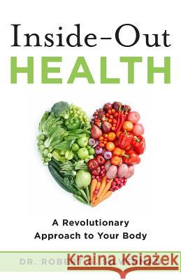 Inside-Out Health: A Revolutionary Approach to Your Body Dr Robert G. Silverman 9781619614499 Lioncrest Publishing - książka