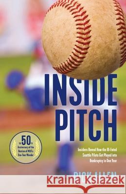 Inside Pitch: Insiders Reveal How the Ill-Fated Seattle Pilots Got Played into Bankruptcy in One Year Rick Allen 9781734595901 Persistence Press - książka