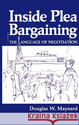 Inside Plea Bargaining: The Language of Negotiation Maynard, D. W. 9780306415777 Kluwer Academic Publishers - książka