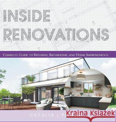 Inside Renovations: Complete Guide to Kitchens, Bathrooms, and Home Improvements Natalia J. Pierce 9781039114715 FriesenPress - książka