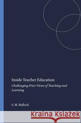 Inside Teacher Education : Challenging Prior Views of Teaching and Learning Shawn Michael Bullock 9789460914010 Sense Publishers - książka