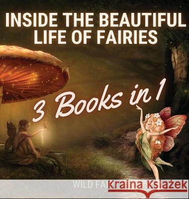 Inside the Beautiful Life of Fairies: 3 Books in 1 Wild Fairy 9789916637555 Swan Charm Publishing - książka