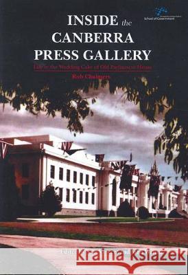 Inside the Canberra Press Gallery: Life in the Wedding Cake of Old Parliament House Rob Chalmers 9781921862366 Anu Press - książka