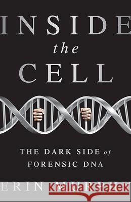 Inside the Cell: The Dark Side of Forensic DNA Erin E. Murphy 9781568584690 Nation Books - książka