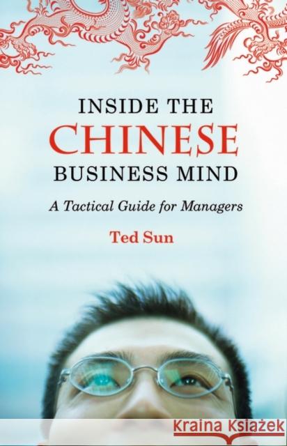 Inside the Chinese Business Mind: A Tactical Guide for Managers Sun, Ted 9780313365195 Praeger Publishers - książka